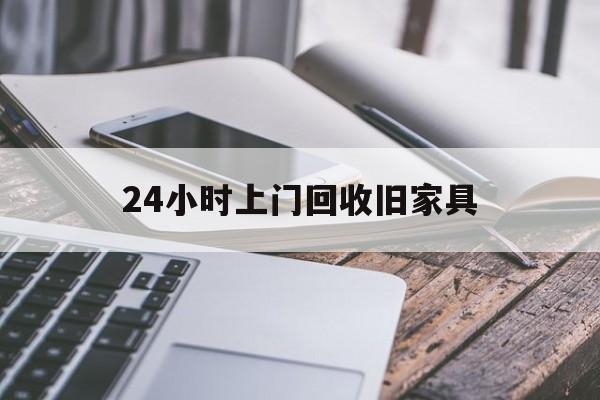 最新24小时上门回收旧家具方法分析(最方便真实的宣威上门回收旧家具要另外收费吗方法)