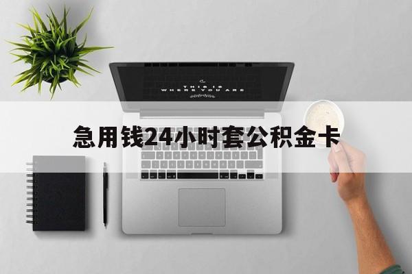 最新急用钱24小时套公积金卡方法分析(最方便真实的宣威急用钱24小时套公积金卡违法吗方法)