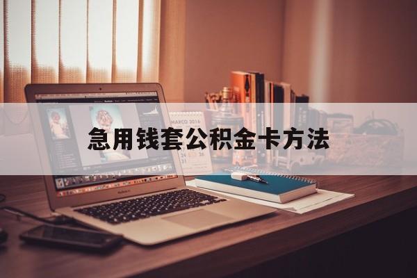 最新急用钱套公积金卡方法方法分析(最方便真实的宣威有什么办法可以套公积金方法)