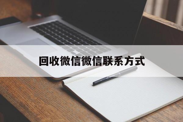 宣威最新回收微信微信联系方式方法分析(最方便真实的宣威回收微信微信联系方式是什么方法)