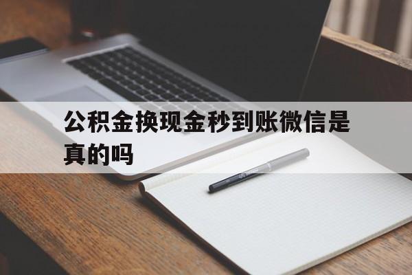宣威最新公积金换现金秒到账微信是真的吗方法分析(最方便真实的宣威公积金提现到微信方法)