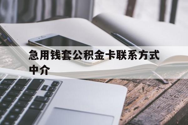 宣威最新急用钱套公积金卡联系方式中介方法分析(最方便真实的宣威套取公积金的中介如何处罚方法)