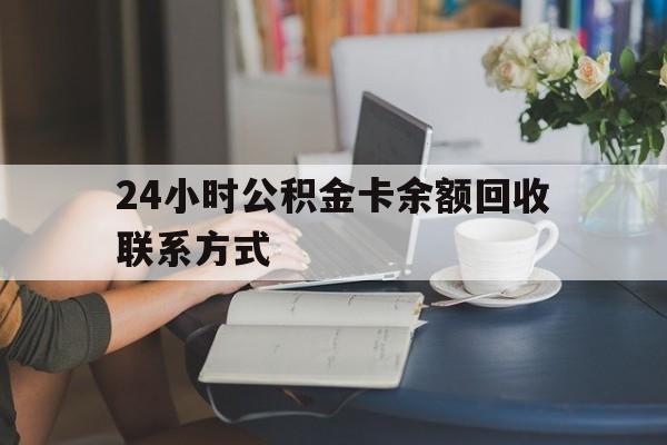 宣威最新24小时公积金卡余额回收联系方式方法分析(最方便真实的宣威市管公积金卡方法)