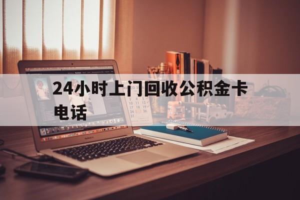 宣威最新24小时上门回收公积金卡电话方法分析(最方便真实的宣威24小时上门回收公积金卡电话方法)