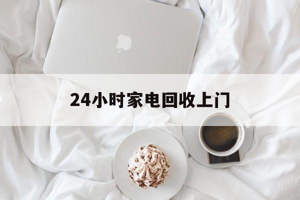 宣威最新24小时家电回收上门方法分析(最方便真实的宣威24小时家电回收上门安装方法)